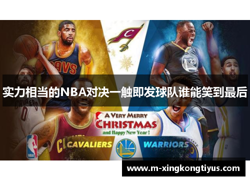 实力相当的NBA对决一触即发球队谁能笑到最后